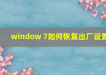 window 7如何恢复出厂设置